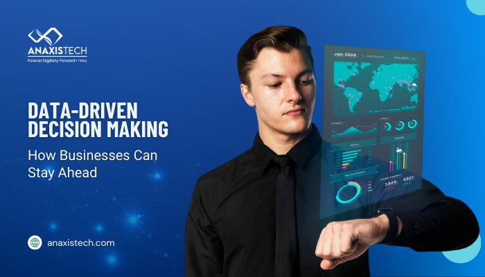 Data-Driven Decision Making: How Businesses Can Stay Ahead