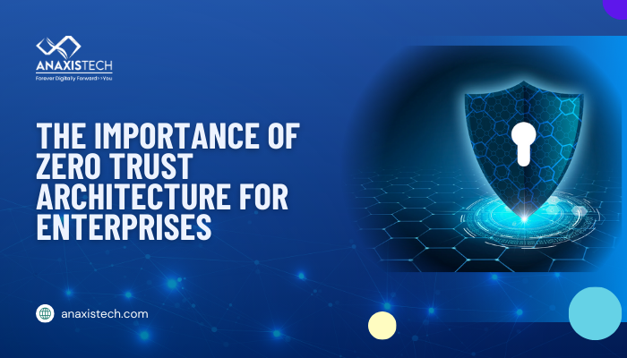 The Importance of Zero Trust Architecture for Enterprises